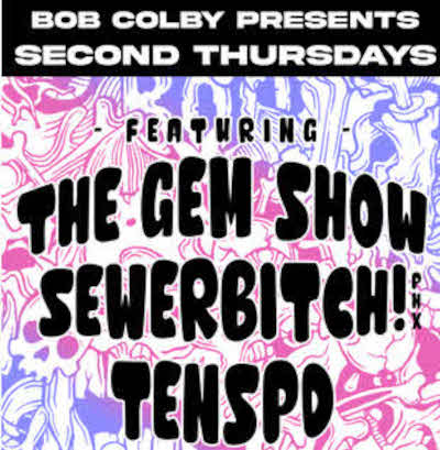 Bob Colby Presents 2nd Thursdays - Sewerbitch - The Gem Show - Tenspd